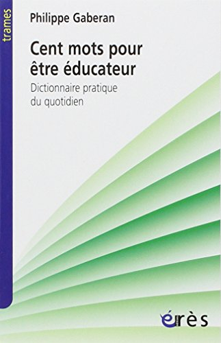Cent mots pour être éducateur : dictionnaire pratique du quotidien