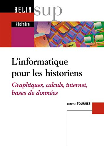 L'informatique pour les historiens : graphiques, calculs, Internet, bases de données