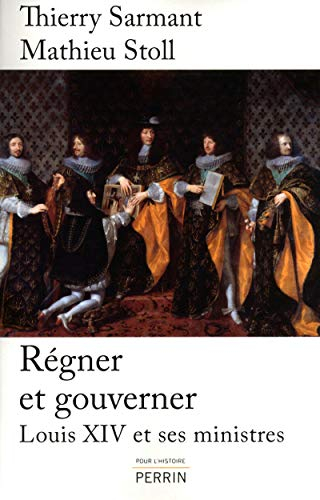 Régner et gouverner : Louis XIV et ses ministres