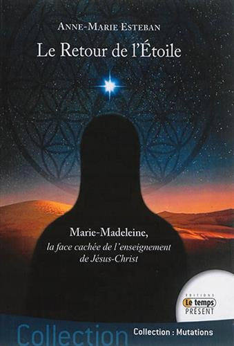 Le retour de l'étoile : Marie-Madeleine, la face cachée de l'enseignement de Jésus-Christ