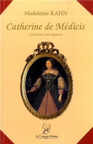 catherine de médicis : une reine, trois régences