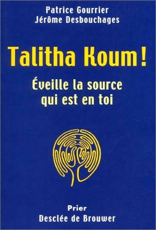 Talitha koum : éveille la source qui est en toi
