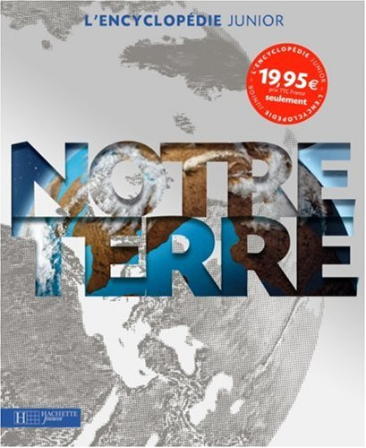 Notre Terre, l'encyclopédie junior : l'Univers, la Terre, la météo, les océans