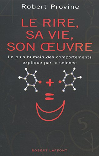 Le rire, sa vie son oeuvre : le plus humain des comportements expliqué par la science
