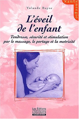 L'éveil de l'enfant : tendresse, sécurité et stimulation par le massage, le portage, la motricité