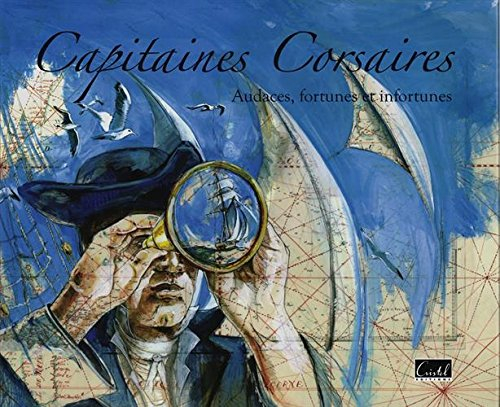 Capitaines corsaires : audaces, fortunes et infortunes