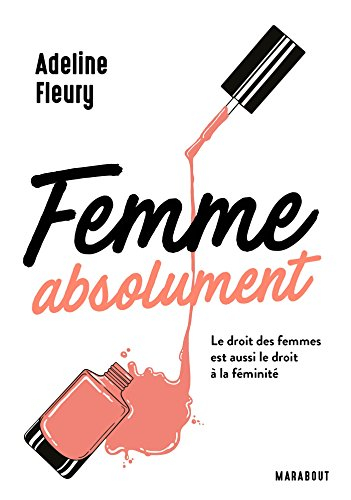 Femme absolument : le droit des femmes est aussi le droit à la féminité