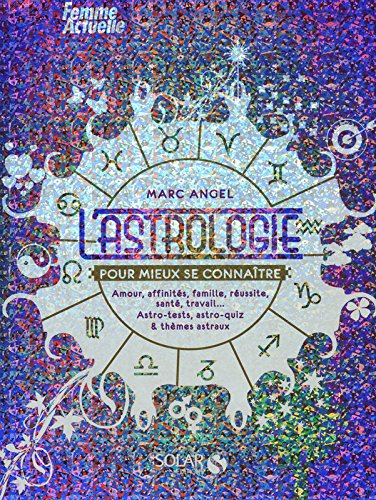 L'astrologie pour mieux se connaître : amour, affinités, famille, réussite, santé, travail... astro-