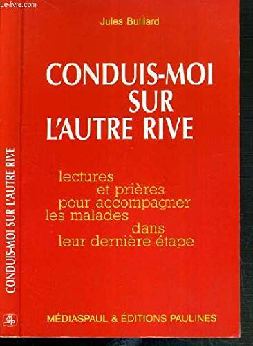 Conduis-moi sur l'autre rive : lectures et prières pour accompagner les malades dans leur dernière é