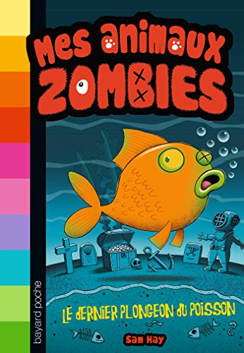 Mes animaux zombies. Vol. 4. Le dernier plongeon du poisson