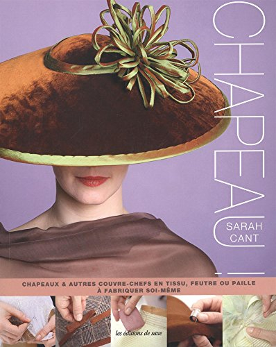 Chapeau ! : chapeaux & autres couvre-chefs en tissu, feutre ou paille à fabriquer soi-même