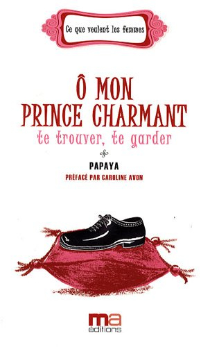 Ô mon prince charmant : te trouver, te garder
