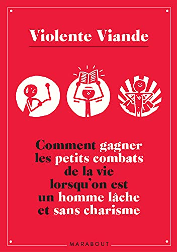 Violente Viande : comment gagner les petits combats de la vie lorsqu'on est un homme lâche et sans c