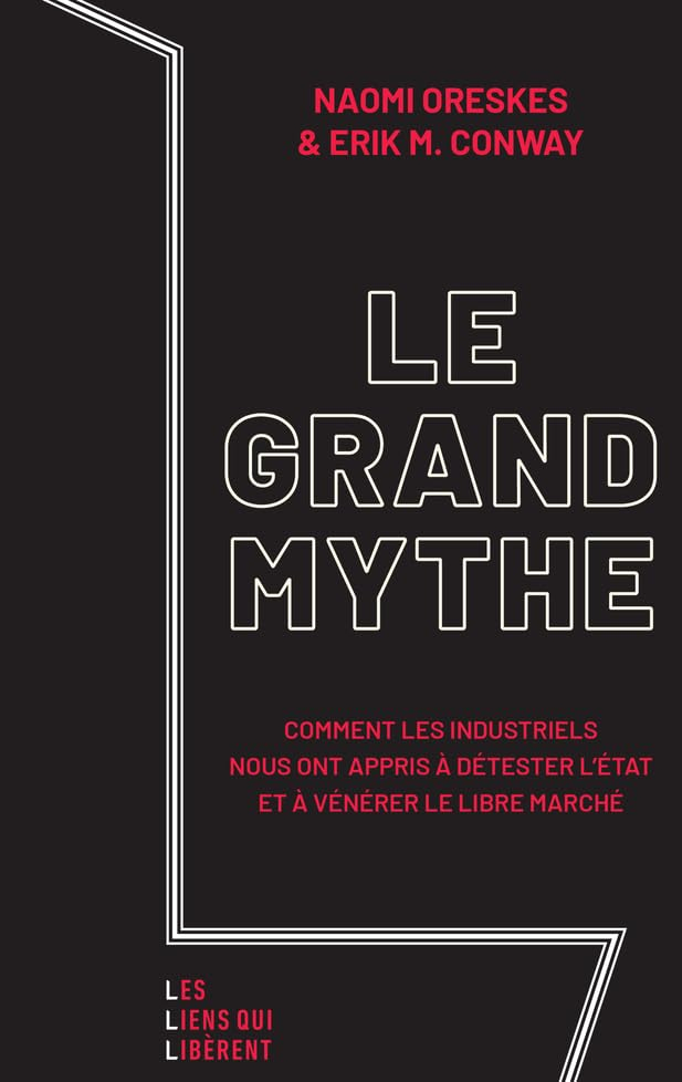Le grand mythe : comment les industriels nous ont appris à détester l'Etat et à vénérer le libre mar