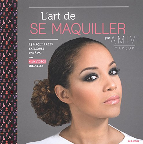 L'art de se maquiller : 15 maquillages expliqués pas à pas + 10 vidéos inédites !