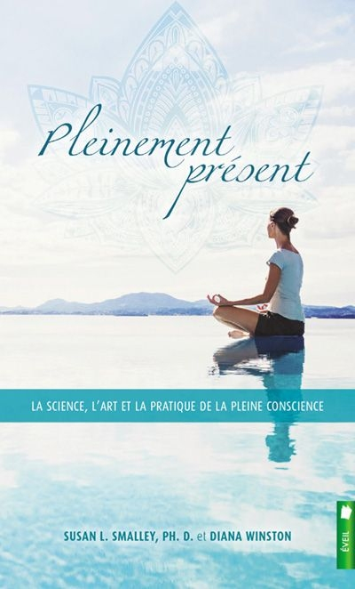 Pleinement présent : science, l'art et la pratique de la pleine conscience