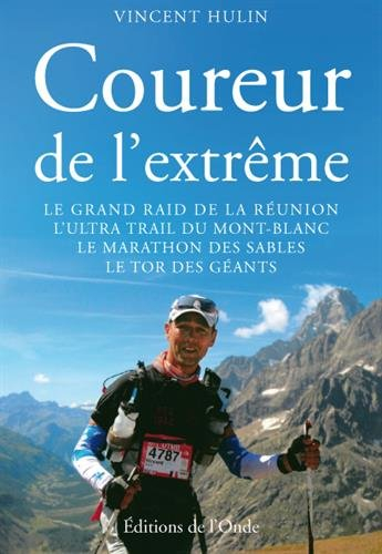 Coureur de l'extrême. Le grand raid de La Réunion, l'ultra trail du Mont-Blanc, le marathon des Sabl