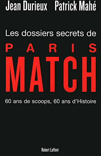 Les dossiers secrets de Paris-Match : 60 ans de scoops, 60 ans d'histoire