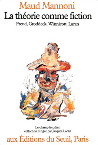 La Théorie comme fiction : Freud, Groddeck, Winnicott, Lacan