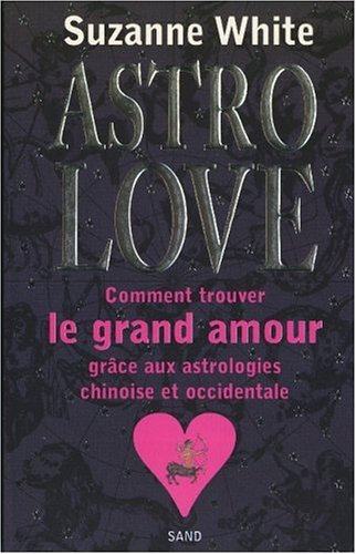 Astro love : comment trouver le grand amour grâce aux astrologies chinoise et occidentale