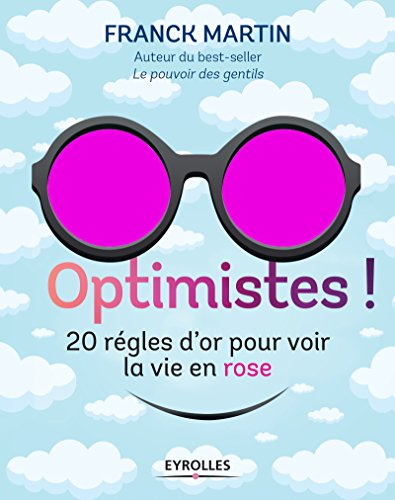 Optimistes ! : les règles d'or pour voir la vie en rose