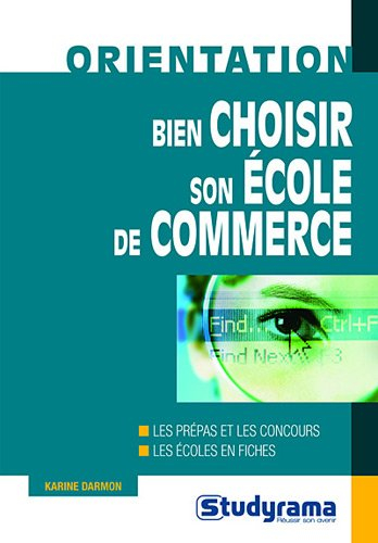 Bien choisir son école de commerce : les prépas et les concours, les écoles en fiches