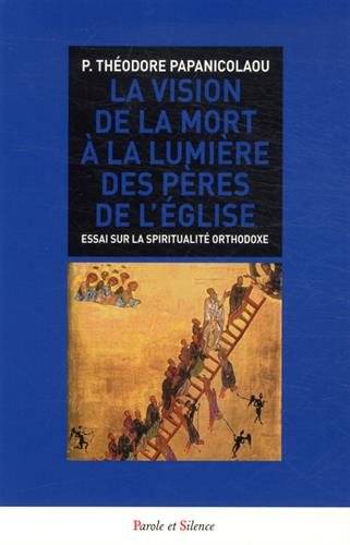 La vision de la mort à la lumière des Pères de l'Eglise : essai sur la spiritualité orthodoxe