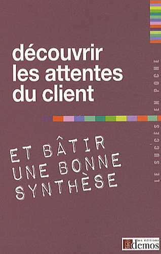 Découvrir les attentes du client et bâtir une bonne synthèse