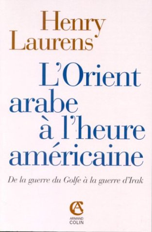 L'Orient arabe à l'heure américaine : de la guerre du Golfe à la guerre d'Irak