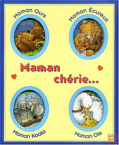 Maman chérie... : Maman ours, Maman écureuil, Maman koala, Maman oie