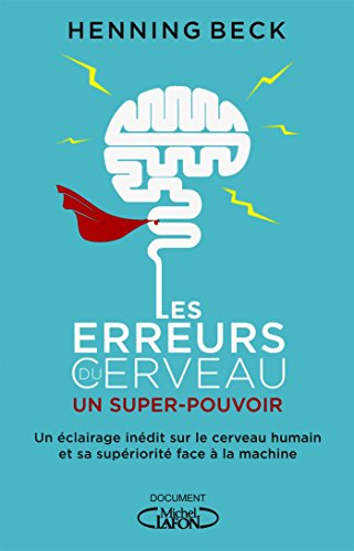 Les erreurs du cerveau : un super-pouvoir : un éclairage inédit sur le cerveau humain et sa supérior