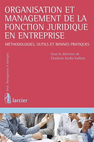 Organisation et management de la fonction juridique en entreprise : méthodologies, outils et bonnes 