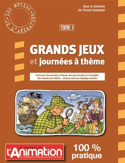 Grands jeux et journées à thème. Vol. 1. Concevoir des journées à thème, des jeux de piste et d'enqu