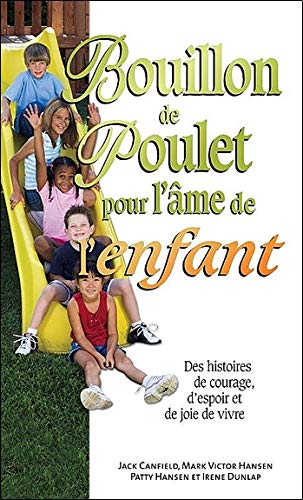 Bouillon de poulet pour l'âme de l'enfant : histoires de courage, d'espoir et de joie de vivre