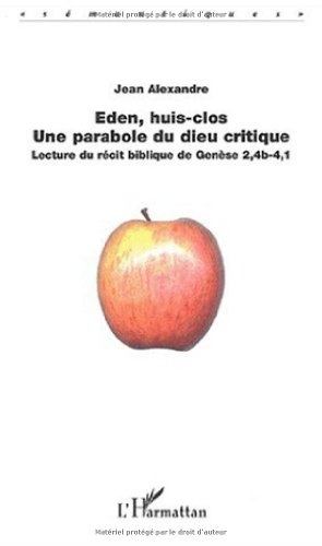 Eden, huis clos : une parabole du Dieu critique : lecture du récit biblique de la Genèse 2,4b-4,1
