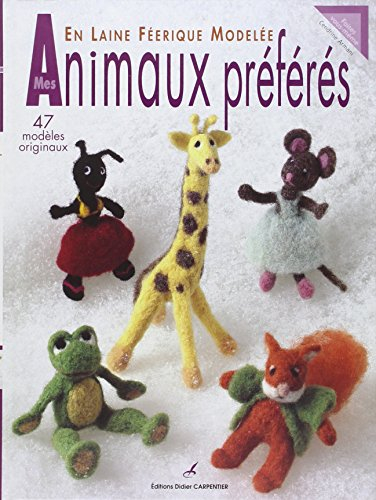 Mes animaux préférés en laine féerique modelée : 47 modèles originaux