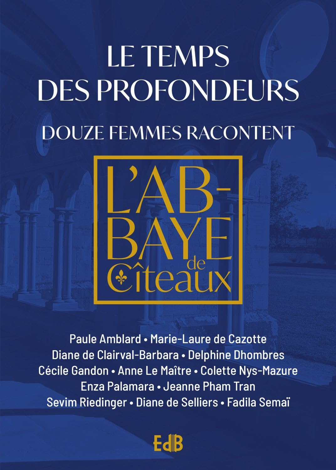 Le temps des profondeurs : douze femmes racontent l'abbaye de Cîteaux