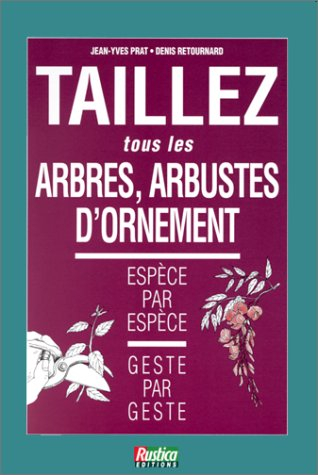 Taillez tous les arbres, arbustes d'ornement : espèce par espèce, geste par geste