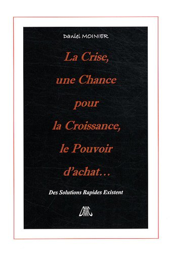 la crise, une chance pour la croissance, le pouvoir d'achat... : des solutions rapides existent