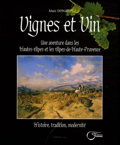 Vignes et vin : une aventure dans les Hautes-Alpes et les Alpes-de-Haute-Provence : histoire, tradit