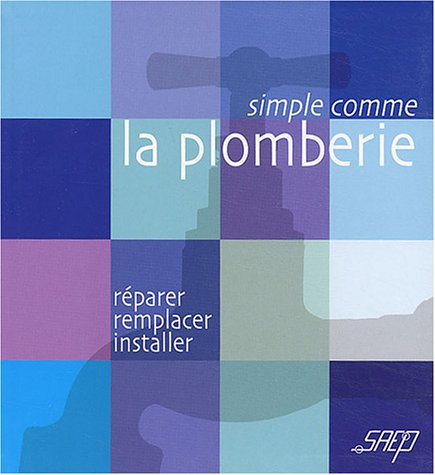 La plomberie : réparer, remplacer, installer