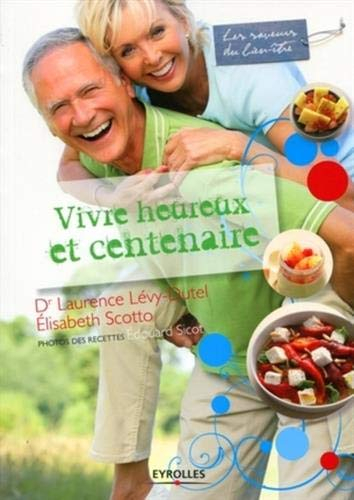 Vivre heureux et centenaire : savoir choisir ses aliments : recettes simples et savoureuses