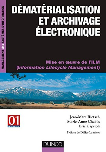 Dématérialisation et archivage électronique : mise en oeuvre de l'ILM (Information Lifecycle Managem