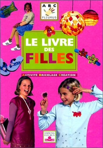 Le livre des filles : activité, bricolage, création