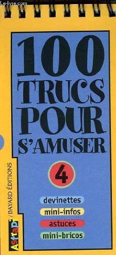 100 trucs pour s'amuser : devinettes, mini-infos, astuces, mini-bricos. Vol. 4