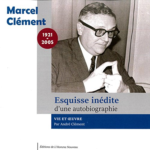 Marcel Clément : esquisse inédite d'une autobiographie : vie et oeuvre