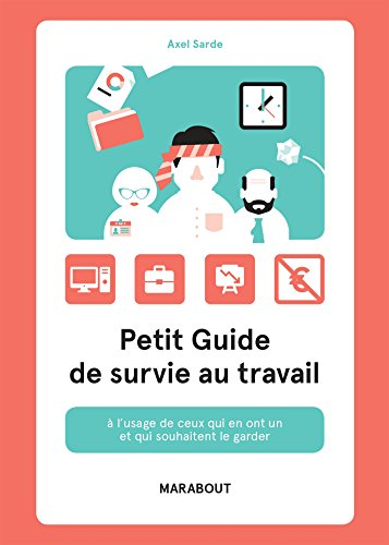 Petit guide de survie au travail : à l'usage de ceux qui en ont un et qui souhaitent le garder