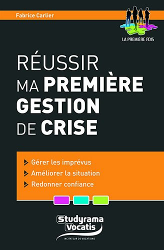 Réussir ma première gestion de crise : gérer les imprévus, améliorer la situation, redonner confianc