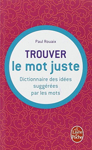 Trouver le mot juste : dictionnaire des idées suggérées par les mots
