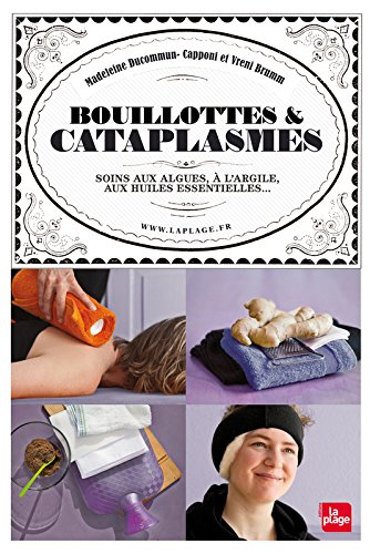 Bouillottes & cataplasmes : soins aux algues, à l'argile, aux huiles essentielles...
